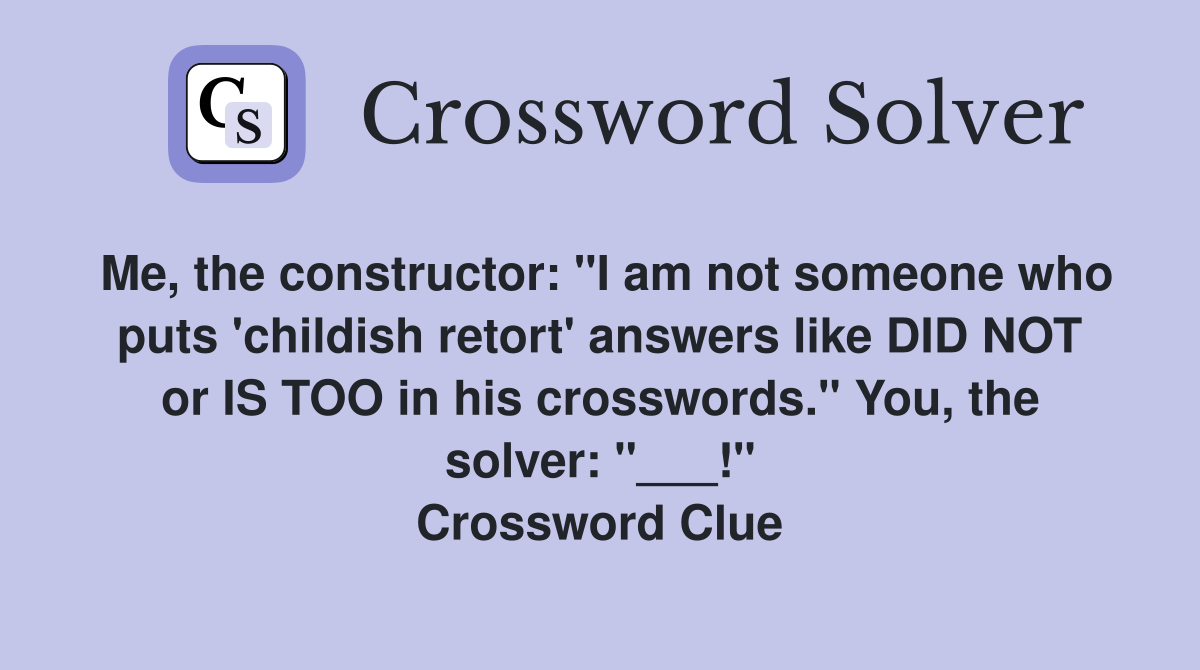 Me, the constructor "I am not someone who puts 'childish retort